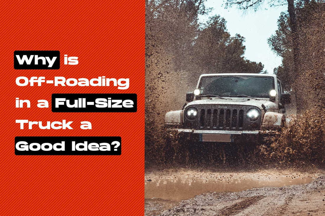 Why is Off-Roading in a Full-Size Truck a Good Idea?
