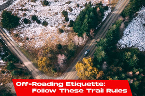 Off-Roading Etiquette: Follow These Trail Rules